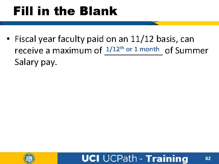 Fill in the Blank • Fiscal year faculty paid on an 11/12 basis, can