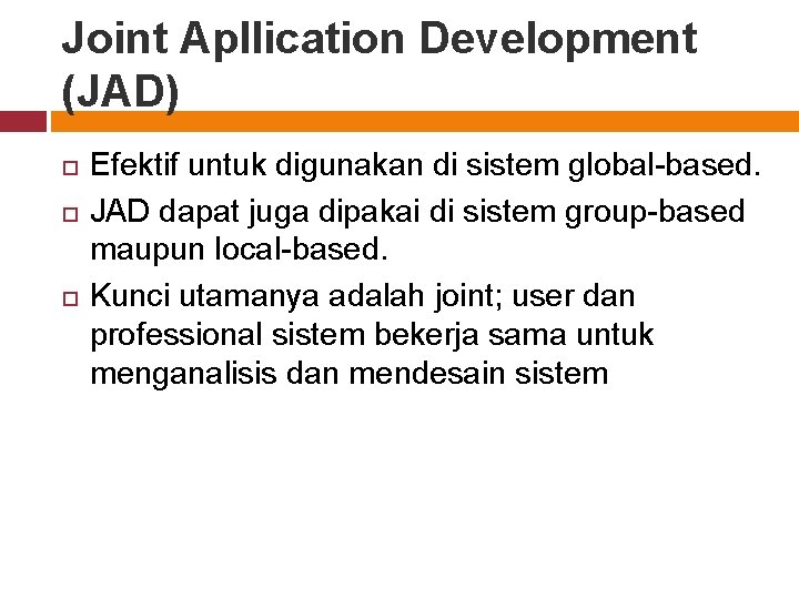 Joint Apllication Development (JAD) Efektif untuk digunakan di sistem global-based. JAD dapat juga dipakai