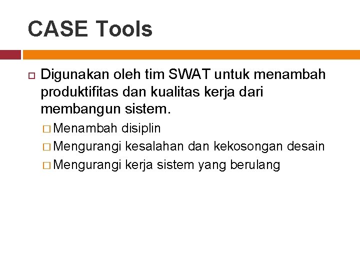 CASE Tools Digunakan oleh tim SWAT untuk menambah produktifitas dan kualitas kerja dari membangun