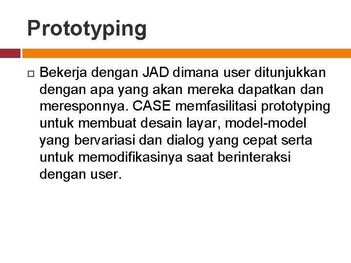 Prototyping Bekerja dengan JAD dimana user ditunjukkan dengan apa yang akan mereka dapatkan dan
