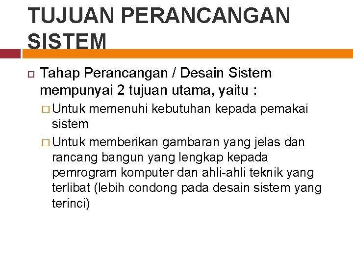 TUJUAN PERANCANGAN SISTEM Tahap Perancangan / Desain Sistem mempunyai 2 tujuan utama, yaitu :