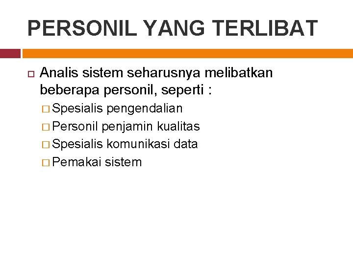 PERSONIL YANG TERLIBAT Analis sistem seharusnya melibatkan beberapa personil, seperti : � Spesialis pengendalian