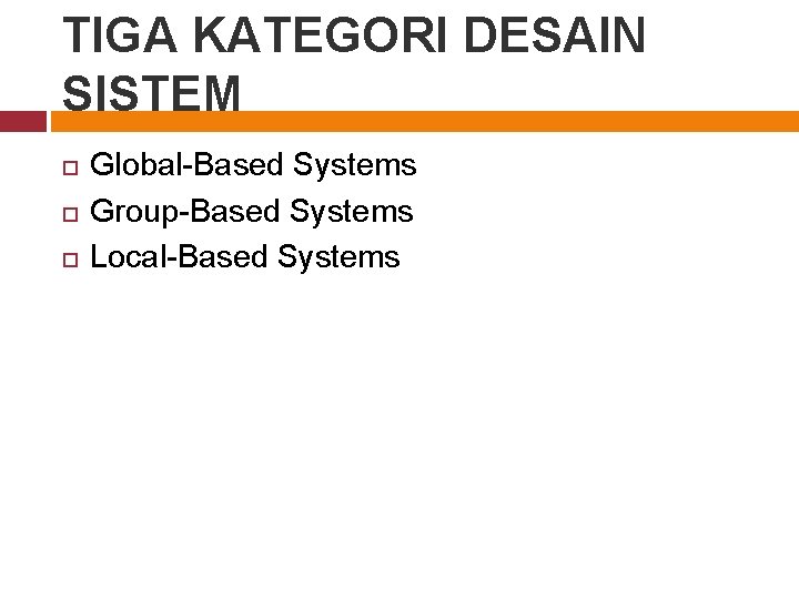 TIGA KATEGORI DESAIN SISTEM Global-Based Systems Group-Based Systems Local-Based Systems 