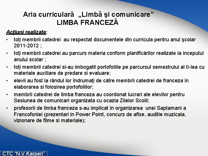  Aria curriculară „Limbă şi comunicare” LIMBA FRANCEZĂ Acţiuni realizate: • toţi membrii catedrei