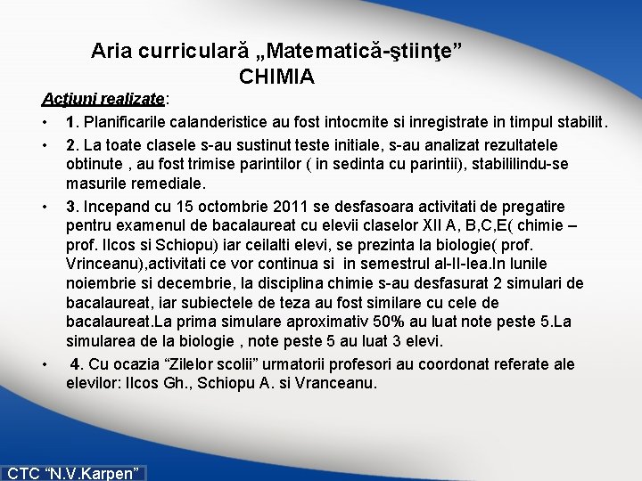 Aria curriculară „Matematică-ştiinţe” CHIMIA Acţiuni realizate: • 1. Planificarile calanderistice au fost intocmite si