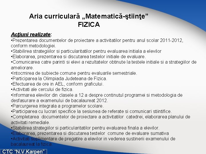 Aria curriculară „Matematică-ştiinţe” FIZICA Acţiuni realizate: • Prezentarea documentelor de proiectare a activitatilor pentru