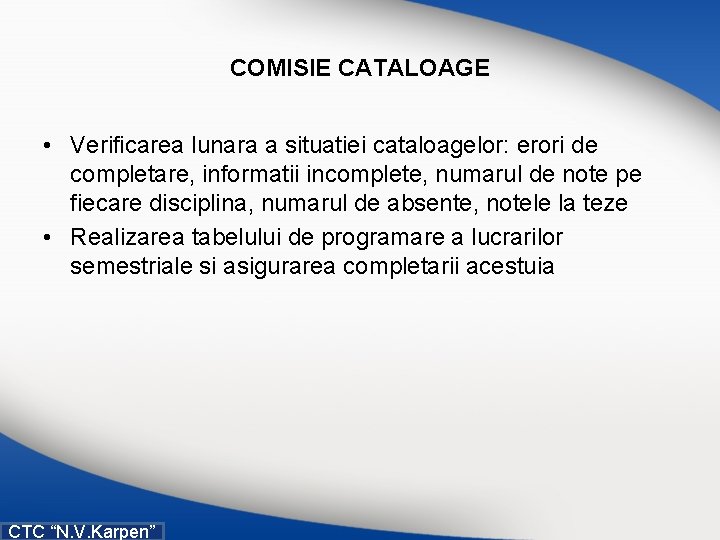 COMISIE CATALOAGE • Verificarea lunara a situatiei cataloagelor: erori de completare, informatii incomplete, numarul