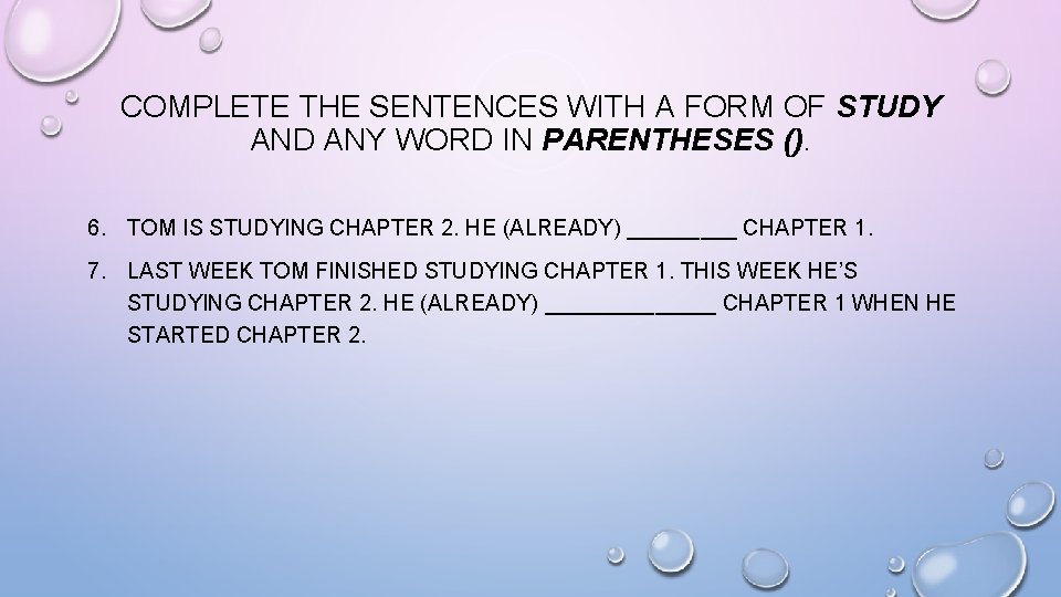 COMPLETE THE SENTENCES WITH A FORM OF STUDY AND ANY WORD IN PARENTHESES ().