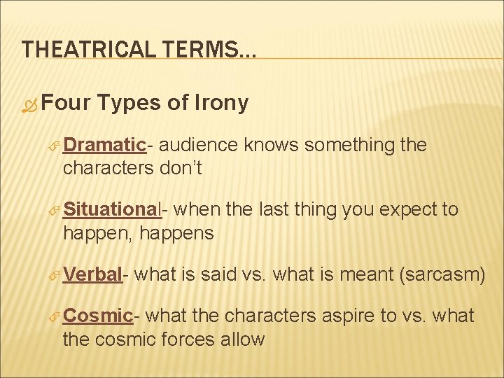 THEATRICAL TERMS… Four Types of Irony Dramatic- audience knows something the characters don’t Situational- THEATRICAL TERMS… Four Types of Irony Dramatic- audience knows something the characters don’t Situational-