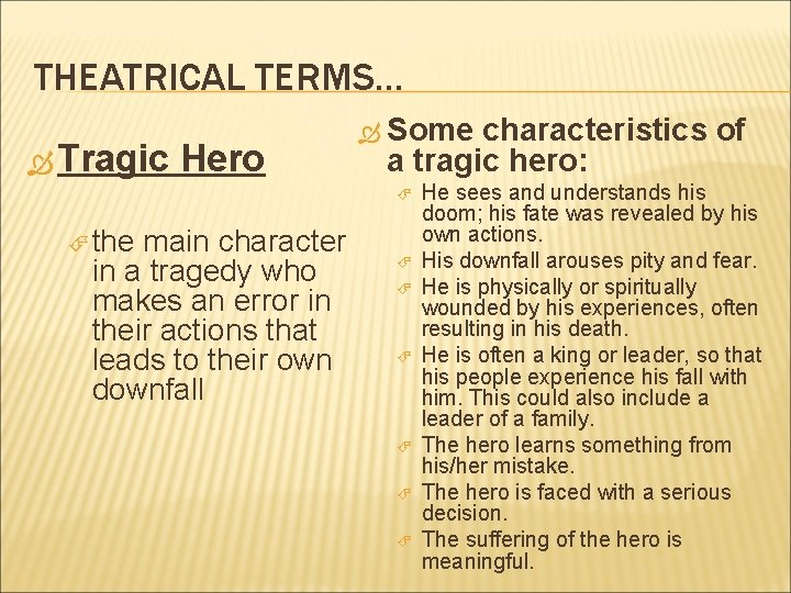 THEATRICAL TERMS… Tragic Hero Some characteristics of a tragic hero: the main character in THEATRICAL TERMS… Tragic Hero Some characteristics of a tragic hero: the main character in