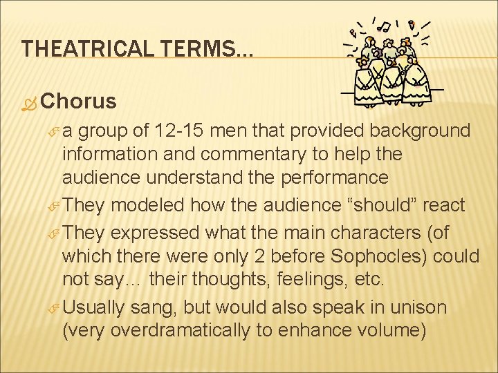 THEATRICAL TERMS… Chorus a group of 12 -15 men that provided background information and THEATRICAL TERMS… Chorus a group of 12 -15 men that provided background information and