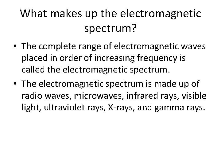 What makes up the electromagnetic spectrum? • The complete range of electromagnetic waves placed