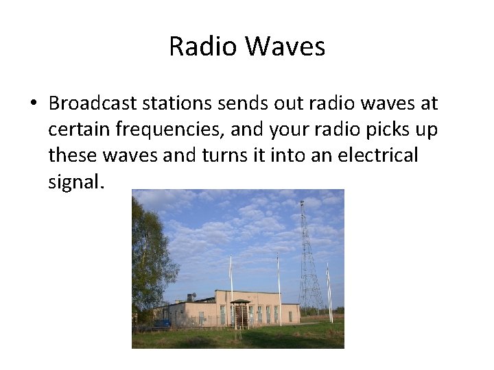 Radio Waves • Broadcast stations sends out radio waves at certain frequencies, and your