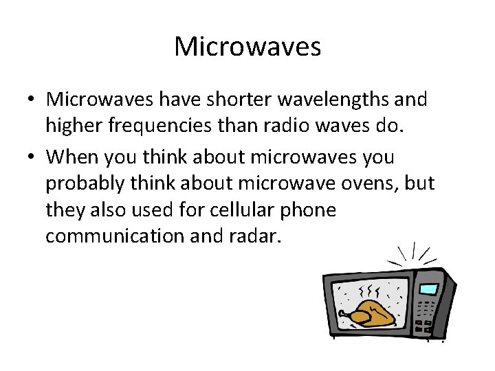 Microwaves • Microwaves have shorter wavelengths and higher frequencies than radio waves do. •