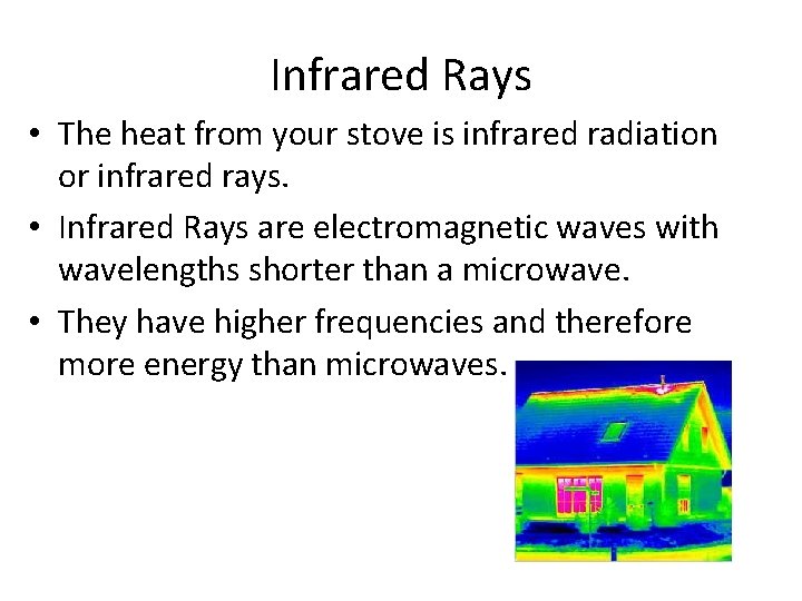 Infrared Rays • The heat from your stove is infrared radiation or infrared rays.