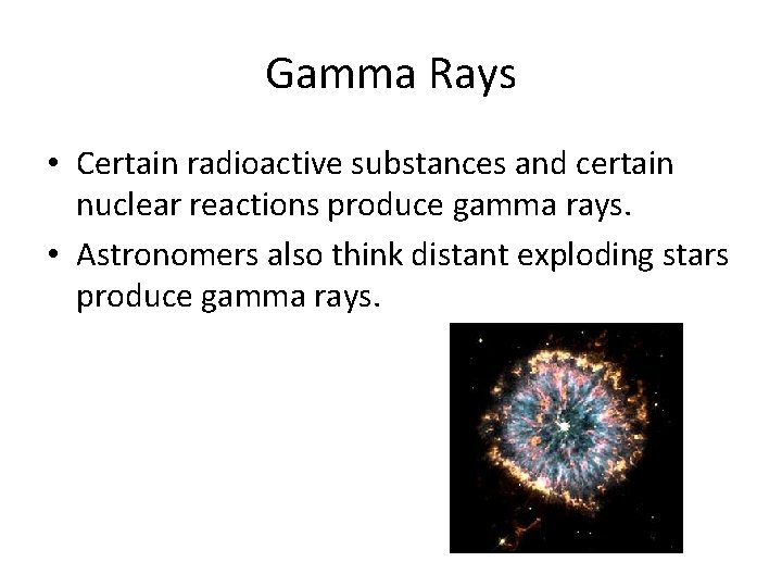 Gamma Rays • Certain radioactive substances and certain nuclear reactions produce gamma rays. •