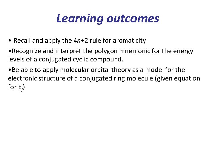 Learning outcomes • Recall and apply the 4 n+2 rule for aromaticity • Recognize