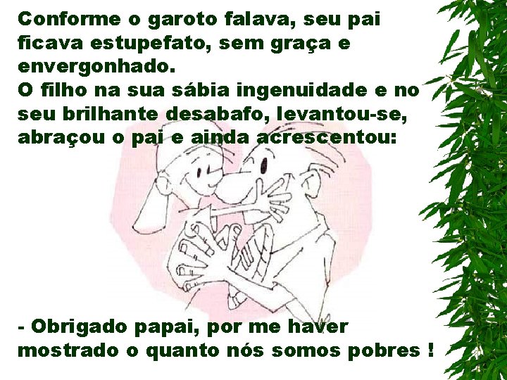 Conforme o garoto falava, seu pai ficava estupefato, sem graça e envergonhado. O filho