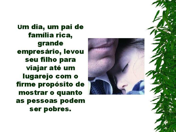 Um dia, um pai de família rica, grande empresário, levou seu filho para viajar