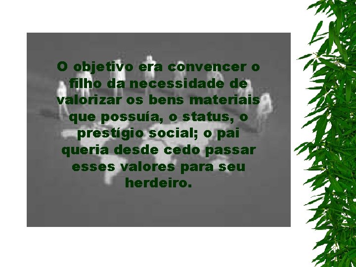 O objetivo era convencer o filho da necessidade de valorizar os bens materiais que