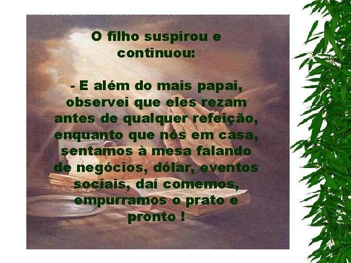 O filho suspirou e continuou: - E além do mais papai, observei que eles