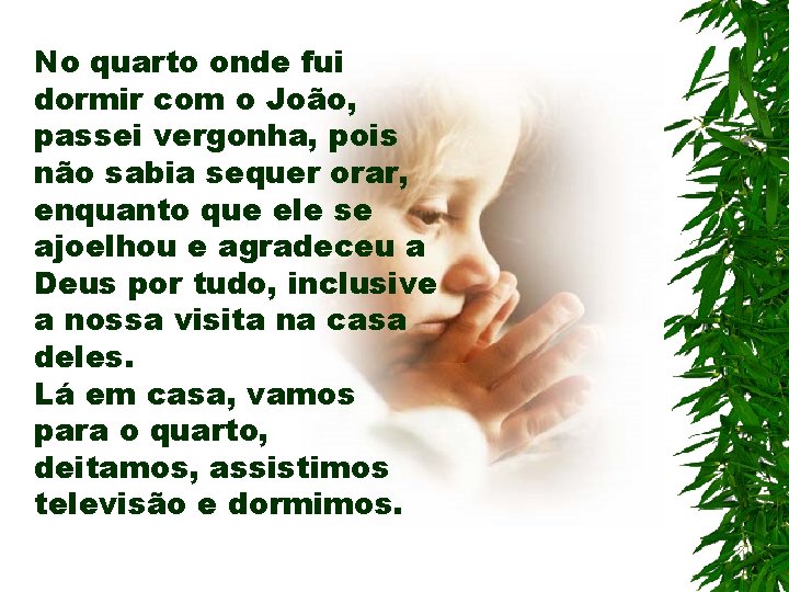 No quarto onde fui dormir com o João, passei vergonha, pois não sabia sequer