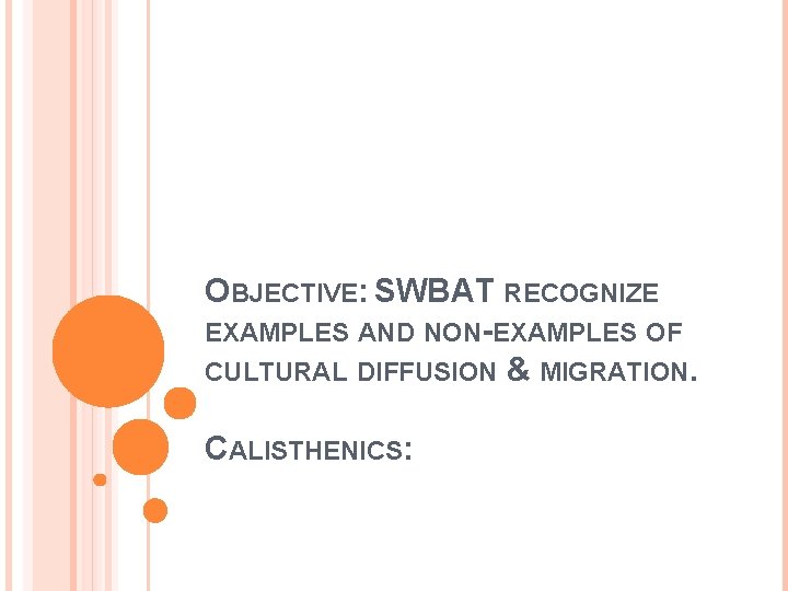 OBJECTIVE: SWBAT RECOGNIZE EXAMPLES AND NON-EXAMPLES OF CULTURAL DIFFUSION & MIGRATION. CALISTHENICS: 