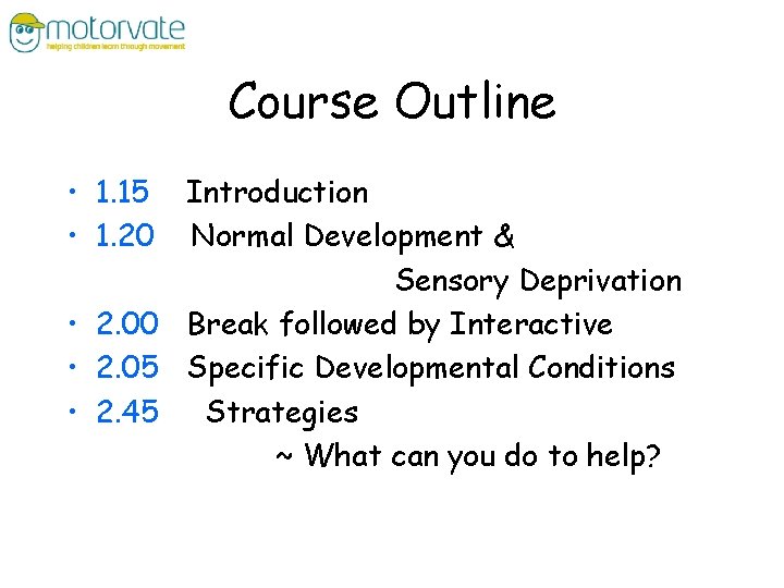 Course Outline • 1. 15 • 1. 20 Introduction Normal Development & Sensory Deprivation