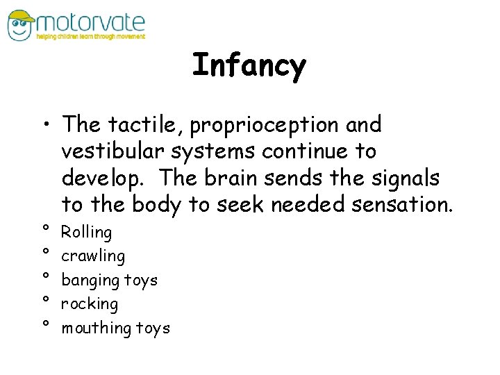 Infancy • The tactile, proprioception and vestibular systems continue to develop. The brain sends