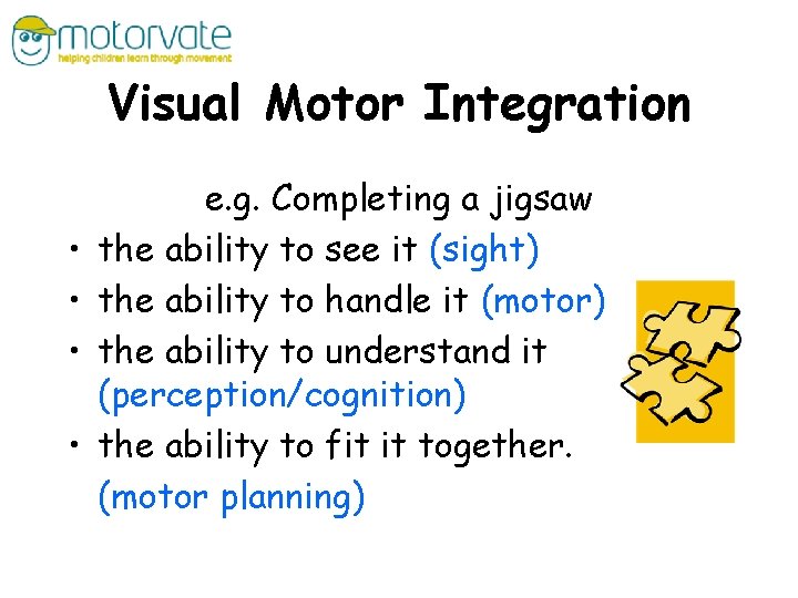 Visual Motor Integration • • e. g. Completing a jigsaw the ability to see