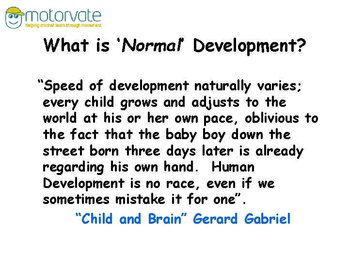 What is ‘Normal’ Development? “Speed of development naturally varies; every child grows and adjusts