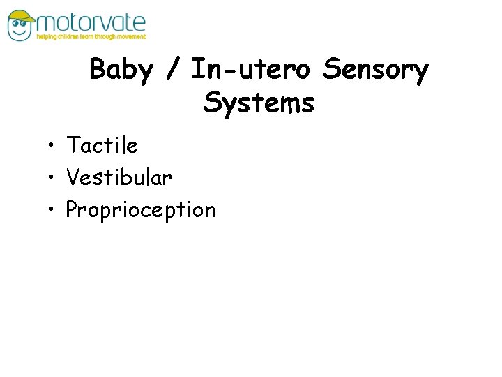 Baby / In-utero Sensory Systems • Tactile • Vestibular • Proprioception 