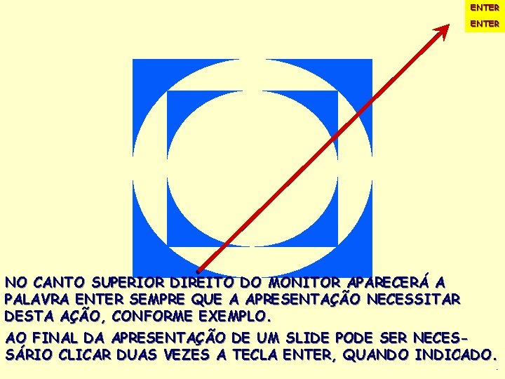 ENTER NO CANTO SUPERIOR DIREITO DO MONITOR APARECERÁ A PALAVRA ENTER SEMPRE QUE A