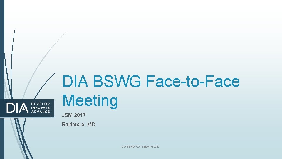 1 DIA BSWG Face-to-Face Meeting JSM 2017 Baltimore, MD DIA-BSWG F 2 F, Baltimore