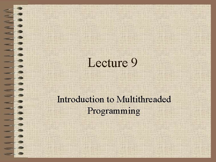 Lecture 9 Introduction to Multithreaded Programming 