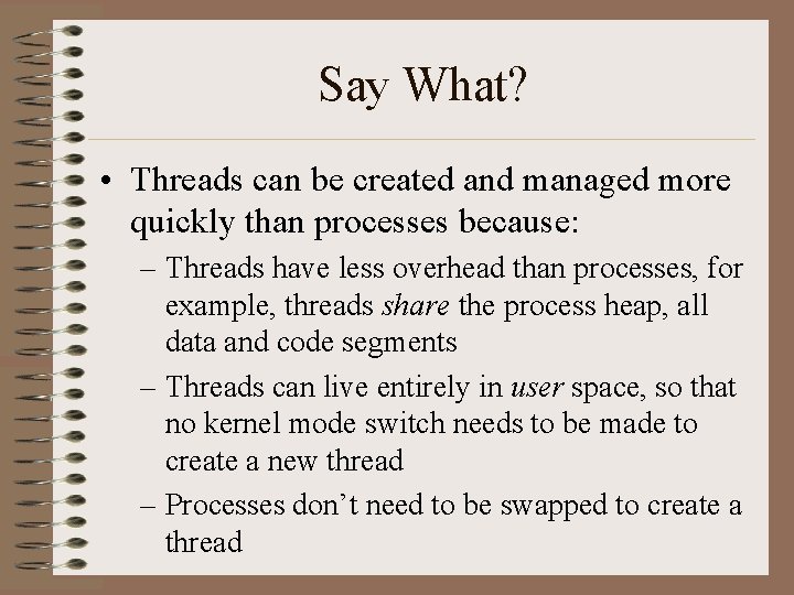 Say What? • Threads can be created and managed more quickly than processes because: