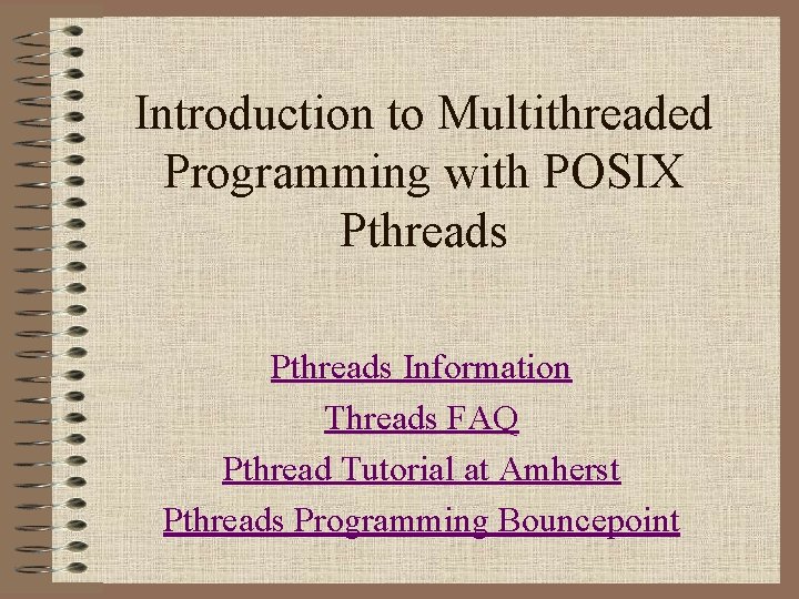 Introduction to Multithreaded Programming with POSIX Pthreads Information Threads FAQ Pthread Tutorial at Amherst