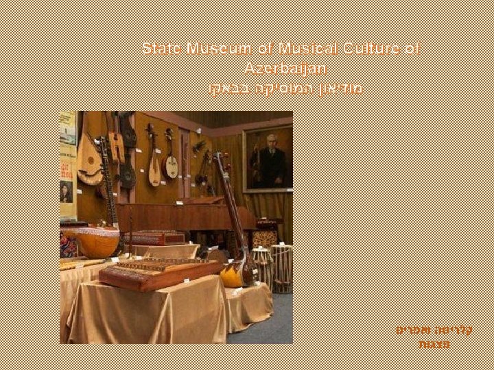 State Museum of Musical Culture of Azerbaijan מוזיאון המוסיקה בבאקו קלריטה ואפרים מצגות 