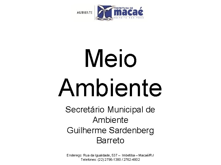 Meio Ambiente Secretário Municipal de Ambiente Guilherme Sardenberg Barreto Endereço: Rua da Igualdade, 537