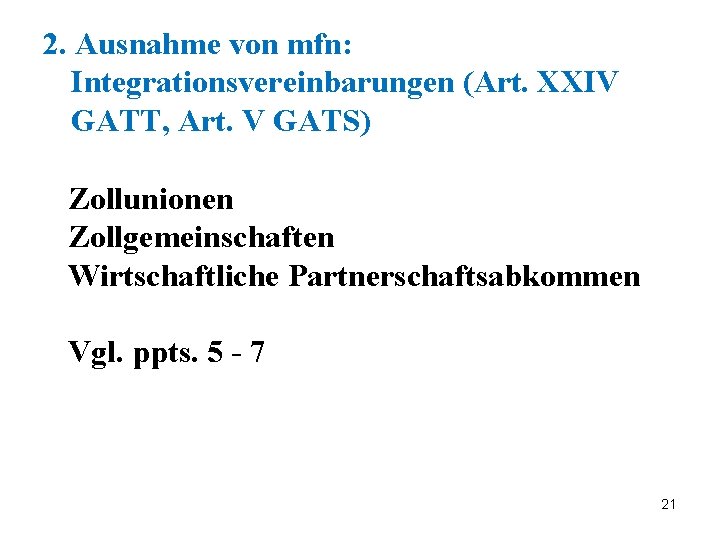 2. Ausnahme von mfn: Integrationsvereinbarungen (Art. XXIV GATT, Art. V GATS) Zollunionen Zollgemeinschaften Wirtschaftliche