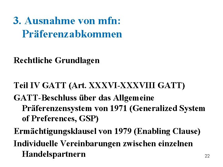 3. Ausnahme von mfn: Präferenzabkommen Rechtliche Grundlagen Teil IV GATT (Art. XXXVI-XXXVIII GATT) GATT-Beschluss
