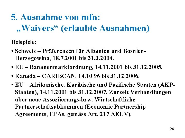 5. Ausnahme von mfn: „Waivers“ (erlaubte Ausnahmen) Beispiele: • Schweiz – Präferenzen für Albanien