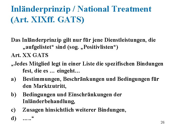 Inländerprinzip / National Treatment (Art. XIXff. GATS) Das Inländerprinzip gilt nur für jene Dienstleistungen,