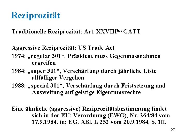 Reziprozität Traditionelle Reziprozität: Art. XXVIIIbis GATT Aggressive Reziprozität: US Trade Act 1974: „regular 301“,
