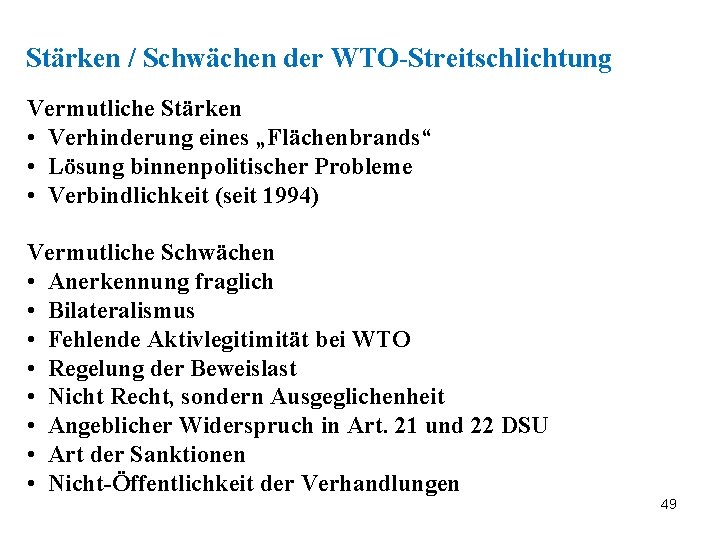 Stärken / Schwächen der WTO-Streitschlichtung Vermutliche Stärken • Verhinderung eines „Flächenbrands“ • Lösung binnenpolitischer