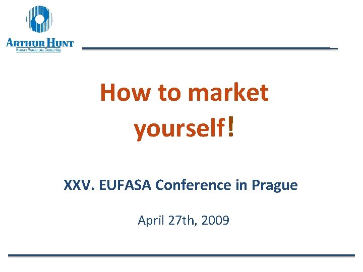 How to market yourself! XXV. EUFASA Conference in Prague April 27 th, 2009 