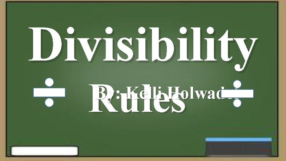 Divisibility Rules By: Kelli Holwadel 