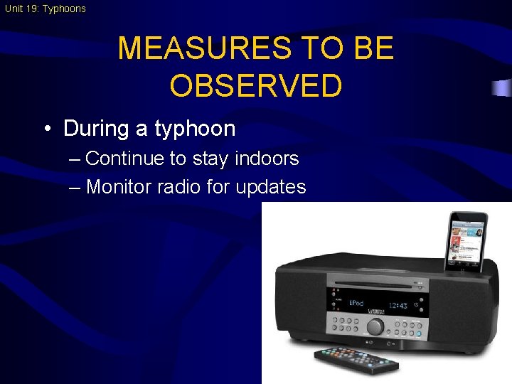 Unit 19: Typhoons MEASURES TO BE OBSERVED • During a typhoon – Continue to