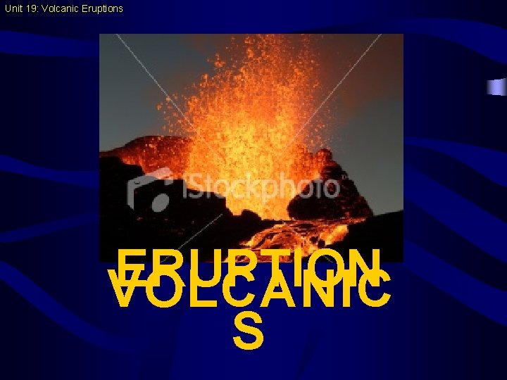 Unit 19: Volcanic Eruptions ERUPTION VOLCANIC S 