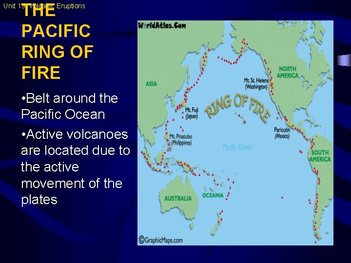 THE PACIFIC RING OF FIRE Unit 19: Volcanic Eruptions • Belt around the Pacific